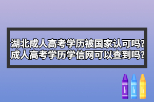 湖北成人高考学历被国家认可吗？成人高考学历学信网可以查到吗？